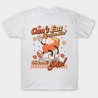 I Can't Eat Another Bite, Oh Look Pie - Retro Thanksgiving T-Shirt